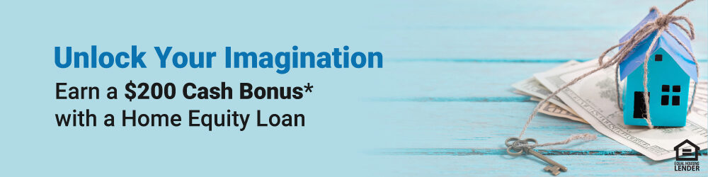 Unlock your imagination. Earn a $200 cash bonus with a home equity loan. house image with dollar bills